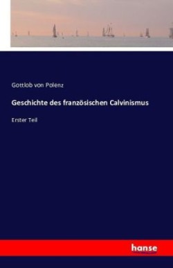 Geschichte des französischen Calvinismus Erster Teil