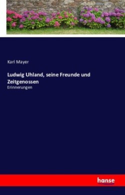 Ludwig Uhland, seine Freunde und Zeitgenossen