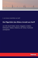 Pilgerfahrt des Ritters Arnold von Harff