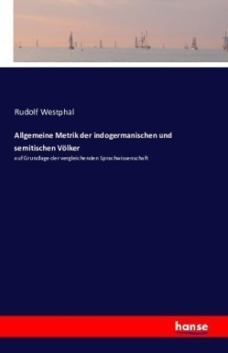 Allgemeine Metrik der indogermanischen und semitischen Völker auf Grundlage der vergleichenden Sprachwissenschaft