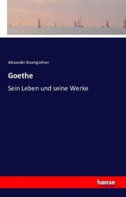 Goethe Sein Leben und seine Werke