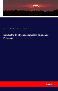 Geschichte Friedrichs des Zweiten Königs von Preussen