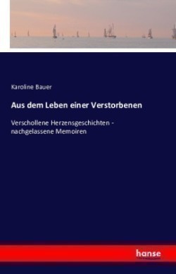 Aus dem Leben einer Verstorbenen Verschollene Herzensgeschichten - nachgelassene Memoiren