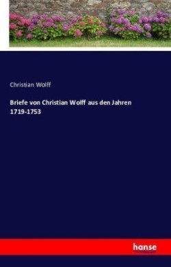 Briefe von Christian Wolff aus den Jahren 1719-1753