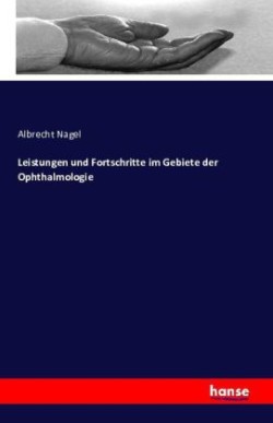 Leistungen und Fortschritte im Gebiete der Ophthalmologie