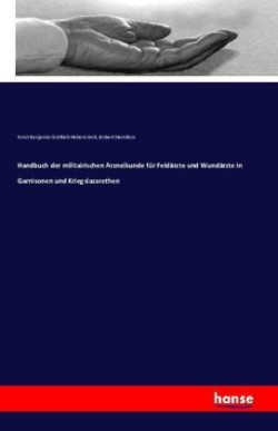 Handbuch der militairischen Arzneikunde für Feldärzte und Wundärzte in Garnisonen und Kriegslazarethen