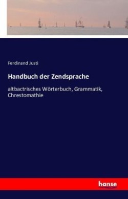 Handbuch der Zendsprache altbactrisches Woerterbuch, Grammatik, Chrestomathie
