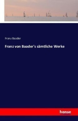 Franz von Baader's sämtliche Werke