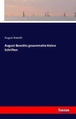 August Boeckhs gesammelte kleine Schriften