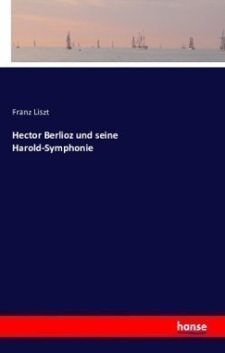 Hector Berlioz und seine Harold-Symphonie