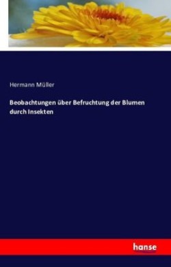 Beobachtungen über Befruchtung der Blumen durch Insekten