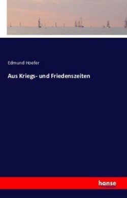 Aus Kriegs- und Friedenszeiten