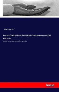 Return of judicial Rents fixed by Sub-Commissioners and Civil Bill Courts Notified to Irish Land Commission, April 1898