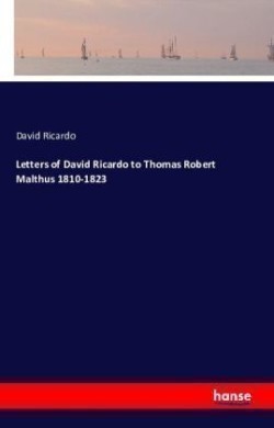 Letters of David Ricardo to Thomas Robert Malthus 1810-1823