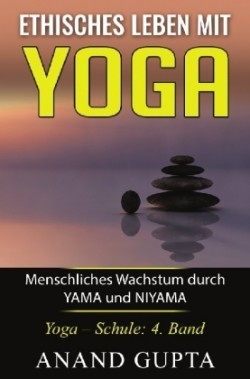 Ethisches Leben mit Yoga: Menschliches Wachstum durch YAMA und NIYAMA