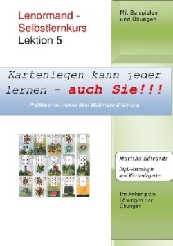 Kartenlegen kann jeder lernen - auch Sie!!! / Lenormand - Selbstlernkurs (L5)