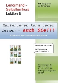 Kartenlegen kann jeder lernen - auch Sie!!! / Lenormand - Selbstlernkurs (L6)