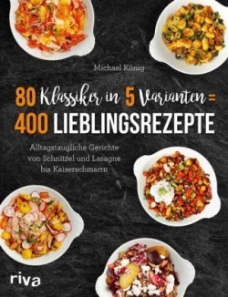 80 Klassiker in 5 Varianten = 400 Lieblingsrezepte