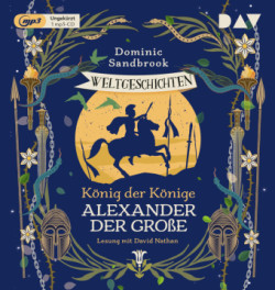 Weltgeschichte(n). König der Könige: Alexander der Große, 1 Audio-CD, 1 MP3