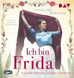Ich bin Frida. Eine große Geschichte von Liebe und Freiheit, 1 Audio-CD, 1 MP3