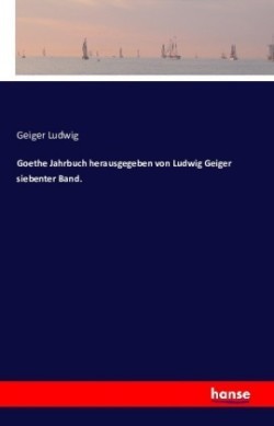 Goethe Jahrbuch herausgegeben von Ludwig Geiger siebenter Band.