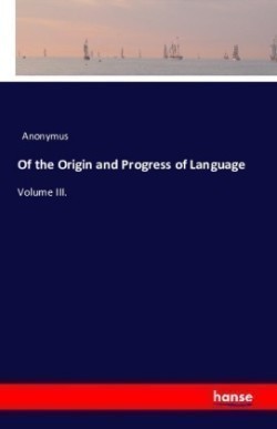 Of the Origin and Progress of Language Volume III.