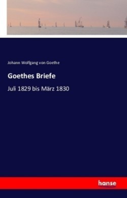 Goethes Briefe Juli 1829 bis Marz 1830