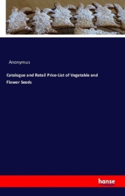 Catalogue and Retail Price-List of Vegetable and Flower Seeds