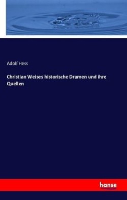 Christian Weises historische Dramen und ihre Quellen