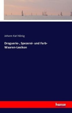 Droguerie-, Spezerei- und Farb- Waaren-Lexikon