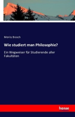 Wie studiert man Philosophie? Ein Wegweiser fur Studierende aller Fakultaten