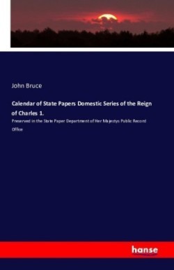 Calendar of State Papers Domestic Series of the Reign of Charles 1.