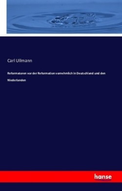 Reformatoren vor der Reformation vornehmlich in Deutschland und den Niederlanden