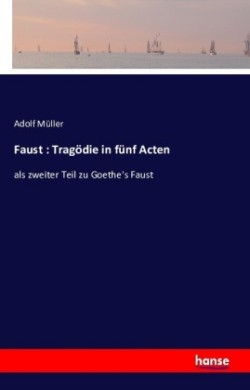 Faust Tragoedie in funf Acten: als zweiter Teil zu Goethe's Faust
