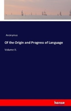 Of the Origin and Progress of Language Volume II.