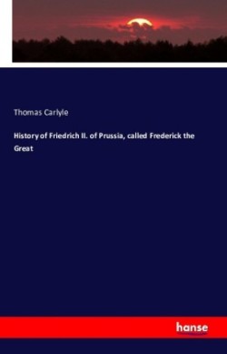 History of Friedrich II. of Prussia, called Frederick the Great