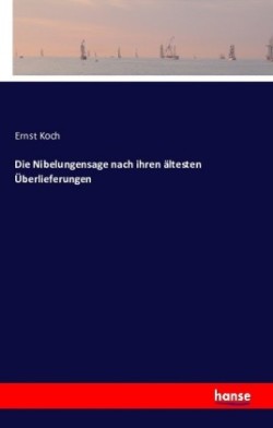 Nibelungensage nach ihren ältesten Überlieferungen