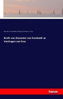 Briefe von Alexander von Humboldt an Varnhagen von Ense