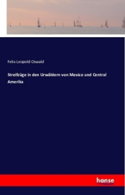 Streifzüge in den Urwäldern von Mexico und Central Amerika