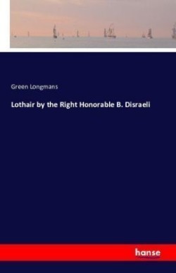 Lothair by the Right Honorable B. Disraeli
