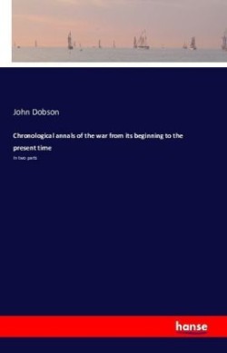 Chronological annals of the war from its beginning to the present time In two parts