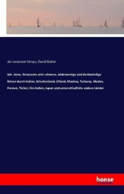 Joh. Jansz. Straussens sehr schwere, widerwertige und denkwürdige Reisen durch Italien, Griechenland, Lifland, Moskau, Tartarey, Meden, Persien, Türkei, Ost-Indien, Japan und unterschiedliche andere Länder