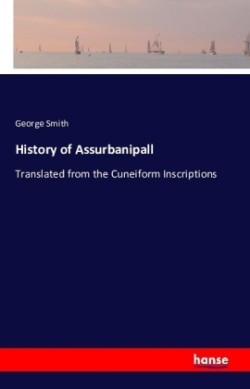 History of Assurbanipall Translated from the Cuneiform Inscriptions