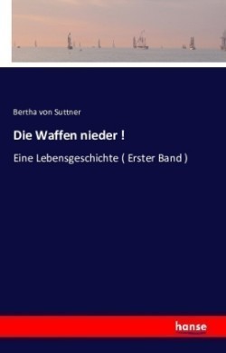 Waffen nieder ! Eine Lebensgeschichte ( Erster Band )