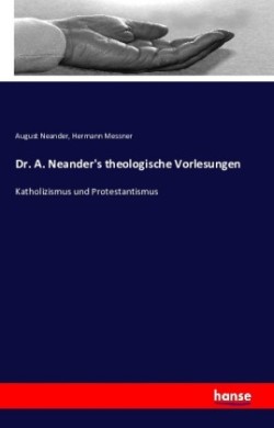 Dr. A. Neander's theologische Vorlesungen