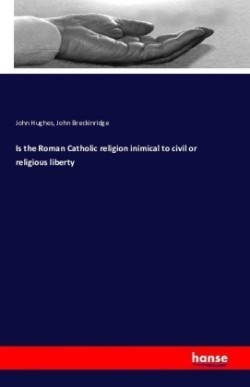 Is the Roman Catholic religion inimical to civil or religious liberty