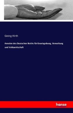 Annalen des Deutschen Reichs für Gesetzgebung, Verwaltung und Volkswirtschaft