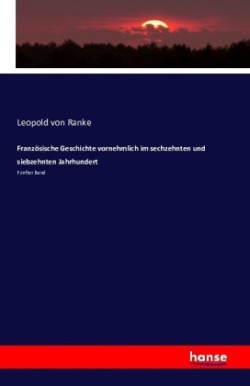 Französische Geschichte - vornehmlich im sechzehnten und siebzehnten Jahrhundert