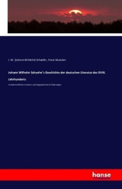 Johann Wilhelm Schaefer's Geschichte der deutschen Literatur des XVIII. Jahrhunderts