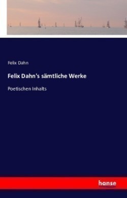 Felix Dahn's sämtliche Werke